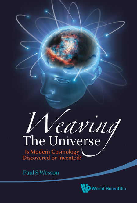 Weaving The Universe: Is Modern Cosmology Discovered Or Invented?