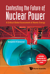 Contesting The Future Of Nuclear Power: A Critical Global Assessment Of Atomic Energy