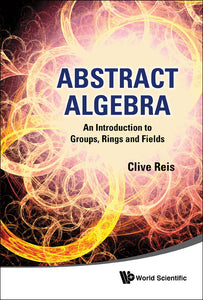 Abstract Algebra: An Introduction To Groups, Rings And Fields