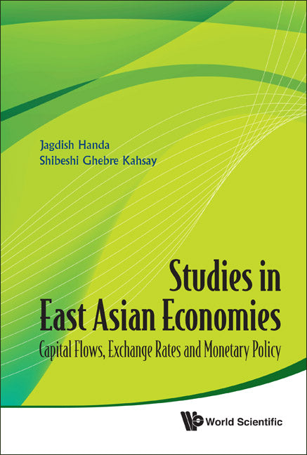 Studies In East Asian Economies: Capital Flows, Exchange Rates And Monetary Policy