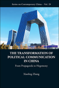 Transformation Of Political Communication In China, The: From Propaganda To Hegemony