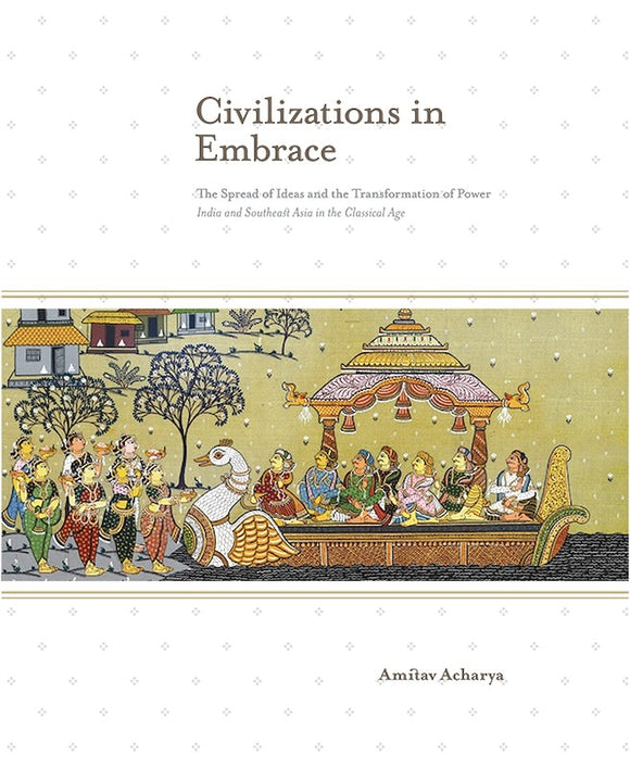 [eBook]Civilizations in Embrace: The Spread of Ideas and the Transformation of Power; India and Southeast Asia in the Classical Age