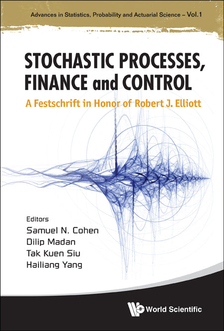 Stochastic Processes, Finance And Control: A Festschrift In Honor Of Robert J Elliott