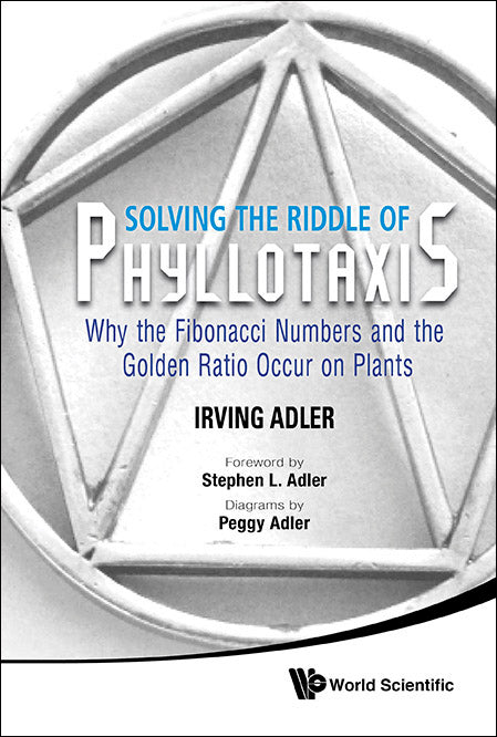 Solving The Riddle Of Phyllotaxis: Why The Fibonacci Numbers And The Golden Ratio Occur On Plants