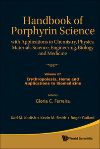 Handbook Of Porphyrin Science: With Applications To Chemistry, Physics, Materials Science, Engineering, Biology And Medicine - Volume 27: Erythropoiesis, Heme And Applications To Biomedicine