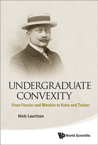 Undergraduate Convexity: From Fourier And Motzkin To Kuhn And Tucker