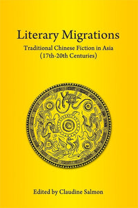 Literary Migrations: Traditional Chinese Fiction in Asia (17th-20th Centuries)