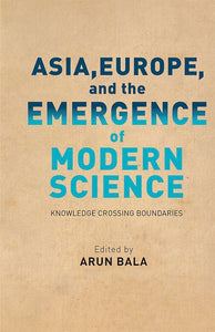 Asia, Europe, and the Emergence of Modern Science: Knowledge Crossing Boundaries