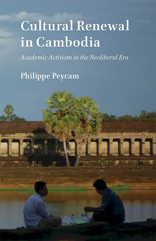 Cultural Renewal in Cambodia: Academic Activism in the Neoliberal Era