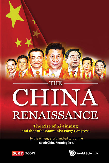 China Renaissance, The: The Rise Of Xi Jinping And The 18th Communist Party Congress