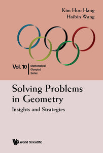 Solving Problems In Geometry: Insights And Strategies For Mathematical Olympiad And Competitions