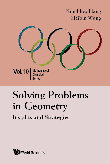 Solving Problems In Geometry: Insights And Strategies For Mathematical Olympiad And Competitions