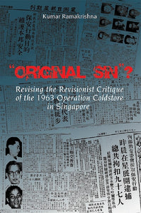 [eBook]"Original Sin"? Revising the Revisionist Critique of the 1963 Operation Coldstore in Singapore (Government Sources: Who Uses Them, and the Alternates' Unarticulated Ideological Outlook)