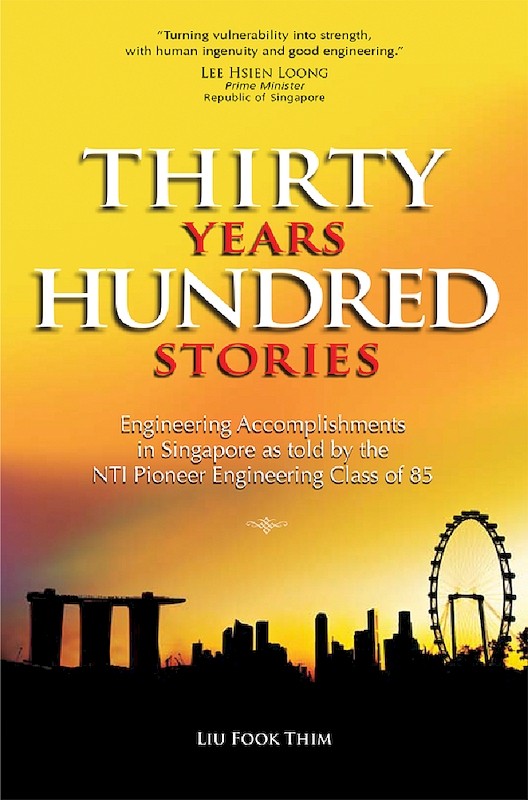 [eBook]Thirty Years Hundred Stories: Engineering Accomplishments in Singapore as Told by the NTI Pioneer Engineering Class of 85 (Built Environment; 1. The New Frontier Underground; 2. Housing a Nation; 3. Condominiums; 4. Road Network; 5. Expressway B