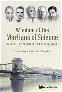 Wisdom Of The Martians Of Science: In Their Own Words With Commentaries