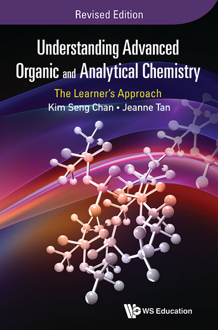 Understanding Advanced Organic And Analytical Chemistry: The Learner's Approach (Revised Edition)