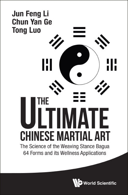 Ultimate Chinese Martial Art, The: The Science Of The Weaving Stance Bagua 64 Forms And Its Wellness Applications