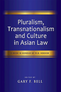 Pluralism, Transnationalism and Culture in Asian Law: A Book in Honour of M.B. Hooker