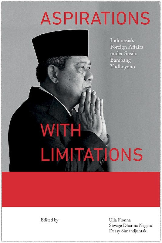 [eBook]Aspirations with Limitations: Indonesia’s Foreign Affairs under Susilo Bambang Yudhoyono (Indonesian Foreign Policy: Waging Peace, Stability, and Prosperity)