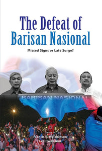 [eBook]The Defeat of Barisan Nasional: Missed Signs or Late Surge? (Economic Dynamics and the GE-14 Surprise: Statistics, Realities, Sentiments)