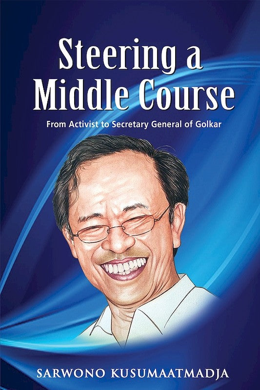 [eBook]Steering a Middle Course: From Activist to Secretary General of Golkar (Activism and Becoming a Politician)