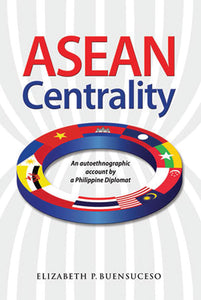 [eBook]ASEAN Centrality: An Autoethnographic Account by a Philippine Diplomat (ASEAN Diplomacy and ASEAN Centrality)