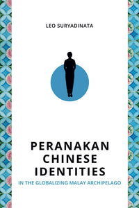 [eBook]Peranakan Chinese Identities in the Globalizing Malay Archipelago (Peranakan Chinese Identities in IMS (3): The Resurgence of Peranakan Associations and Peranakan Identities)