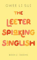 The Leeter Spiaking Singlish: Book 2-Idioms