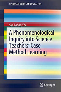 A Phenomenological Inquiry into Science Teachers’ Case Method Learning