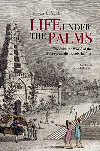 Life Under the Palms: The Sublime World of the Anti-colonialist Jacob Haafner