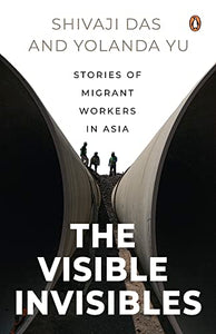 The Visible Invisibles: Stories of Migrant Workers in Asia