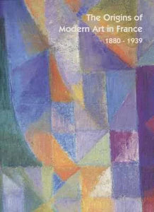 The Origins of Modern Art in France, 1880-1939
