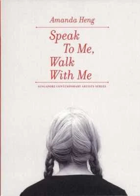 Amanda Heng: Speak To Me, Walk With Me  (Singapore Contemporary Artists Series)