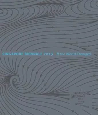 Singapore Biennale 2013: If the World Changed Catalogue